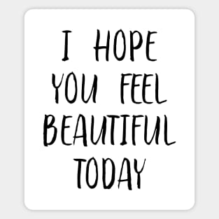 I Hope You Feel Beautiful Today, Feel happy Magnet